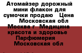 Атомайзер-дорожный мини-флакон для сумочки продаю › Цена ­ 13 - Московская обл., Москва г. Медицина, красота и здоровье » Парфюмерия   . Московская обл.